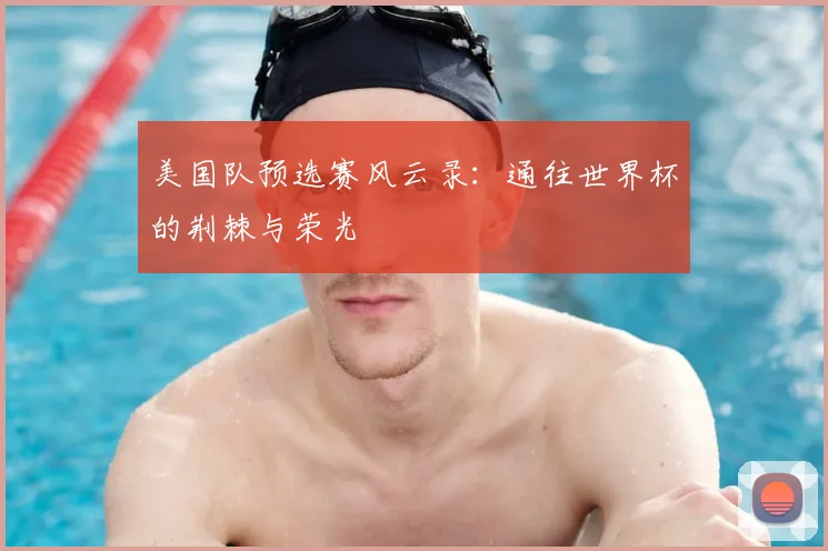 美国队预选赛风云录：通往世界杯的荆棘与荣光