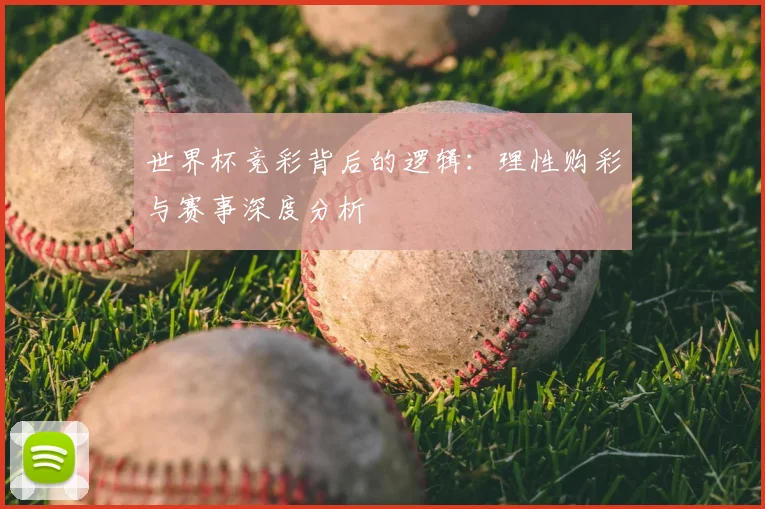 世界杯竞彩背后的逻辑：理性购彩与赛事深度分析